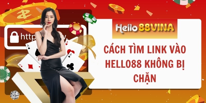 Cách tìm link vào HELLO88 không bị chặn đơn giản, dễ dàng nhất