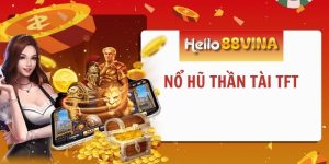 Nổ Hũ Thần Tài TFT - Bí Kíp Săn Jackpot Kiếm Tiền Dễ Dàng