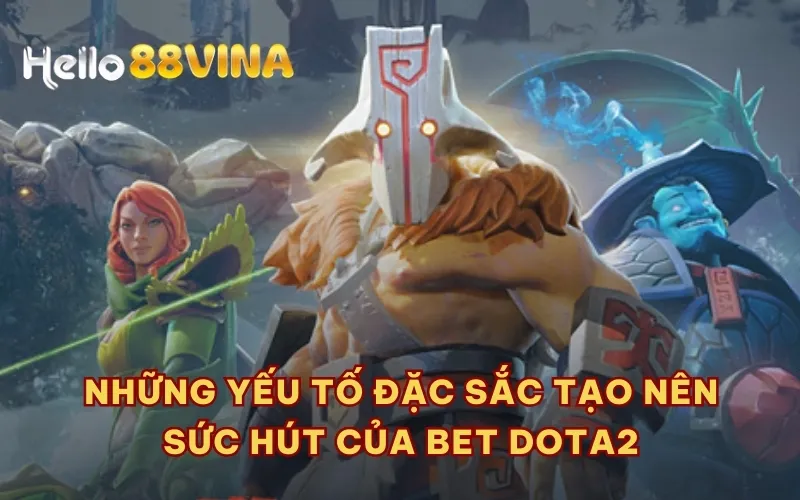 Những yếu tố đặc sắc tạo nên sức hút của Bet Dota2