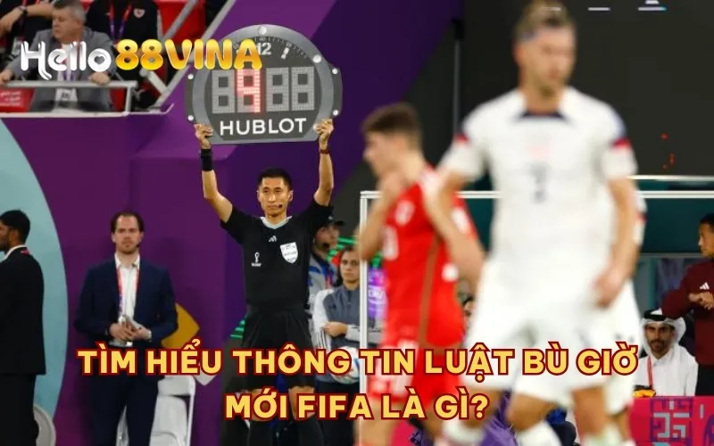 Tìm hiểu thông tin luật bù giờ mới FIFA là gì?